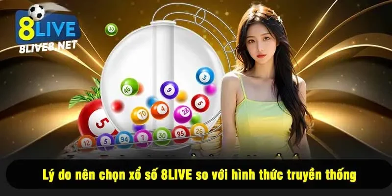 Lý do nên chọn xổ số 8LIVE so với hình thức truyền thống