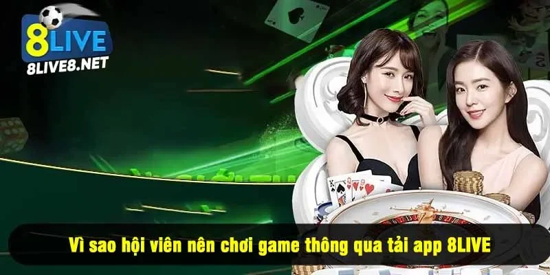 Vì sao hội viên nên chơi game thông qua tải app 8LIVE
